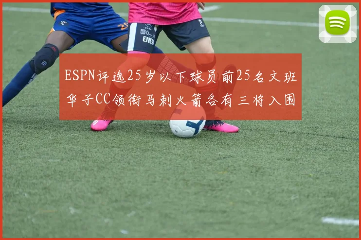 ESPN评选25岁以下球员前25名文班华子CC领衔马刺火箭各有三将入围